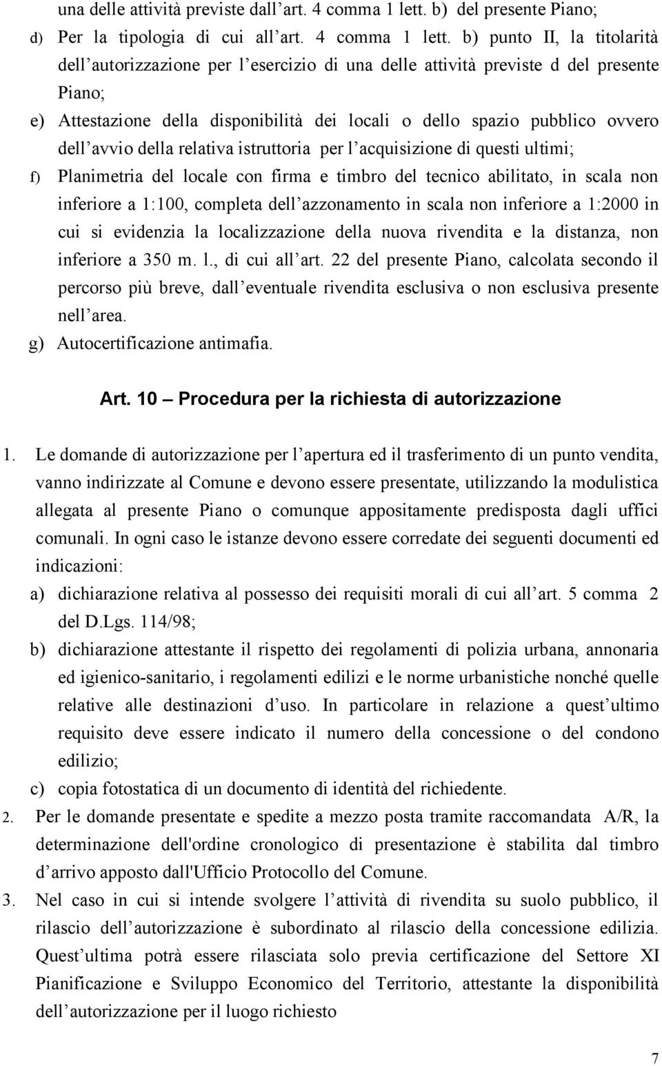 b) punto II, la titolarità dell autorizzazione per l esercizio di una delle attività previste d del presente Piano; e) Attestazione della disponibilità dei locali o dello spazio pubblico ovvero dell