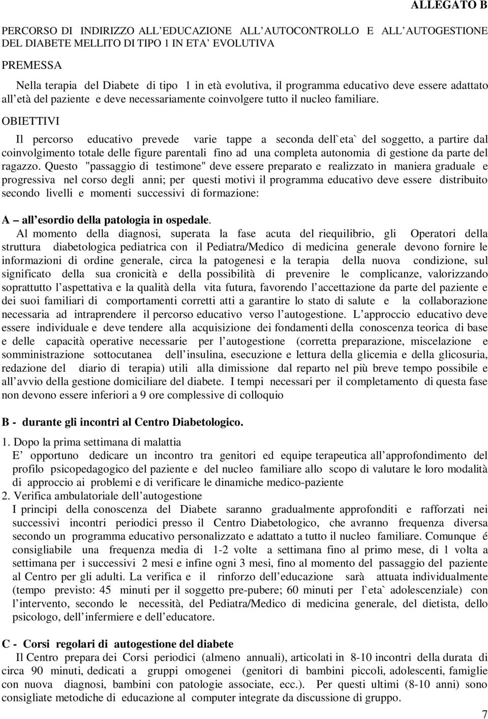 OBIETTIVI Il percorso educativo prevede varie tappe a seconda dell`eta` del soggetto, a partire dal coinvolgimento totale delle figure parentali fino ad una completa autonomia di gestione da parte