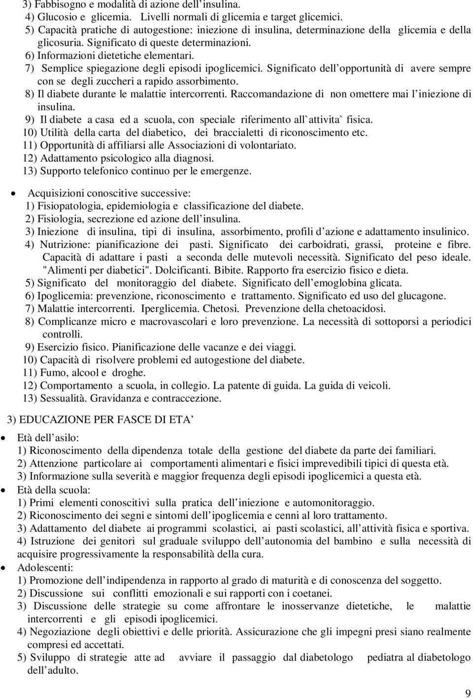 7) Semplice spiegazione degli episodi ipoglicemici. Significato dell opportunità di avere sempre con se degli zuccheri a rapido assorbimento. 8) Il diabete durante le malattie intercorrenti.