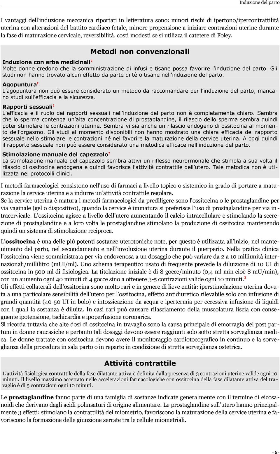 Metodi non convenzionali Induzione con erbe medicinali 2 Molte donne credono che la somministrazione di infusi e tisane possa favorire l induzione del parto.