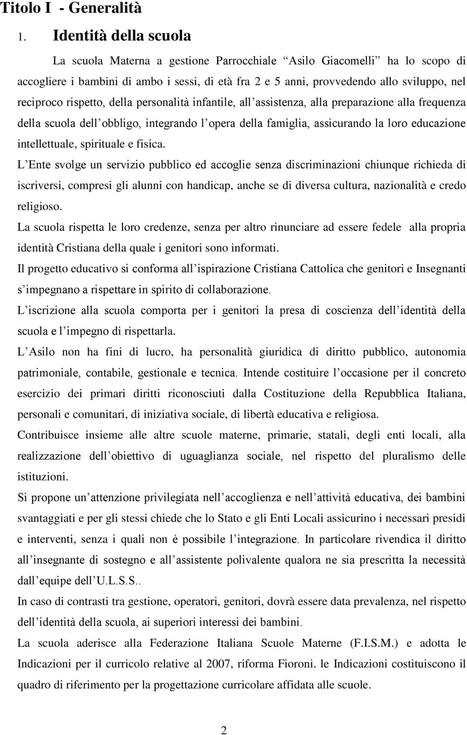 rispetto, della personalità infantile, all assistenza, alla preparazione alla frequenza della scuola dell obbligo, integrando l opera della famiglia, assicurando la loro educazione intellettuale,