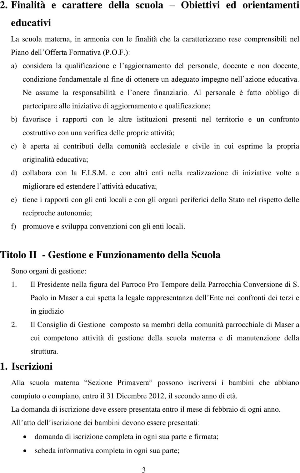 Al personale è fatto obbligo di partecipare alle iniziative di aggiornamento e qualificazione; b) favorisce i rapporti con le altre istituzioni presenti nel territorio e un confronto costruttivo con