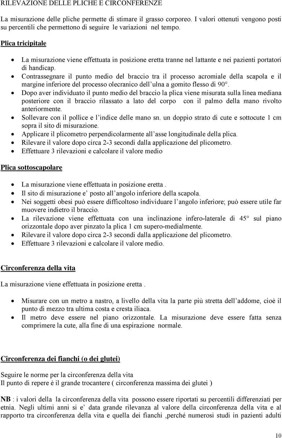 Plica tricipitale La misurazione viene effettuata in posizione eretta tranne nel lattante e nei pazienti portatori di handicap.