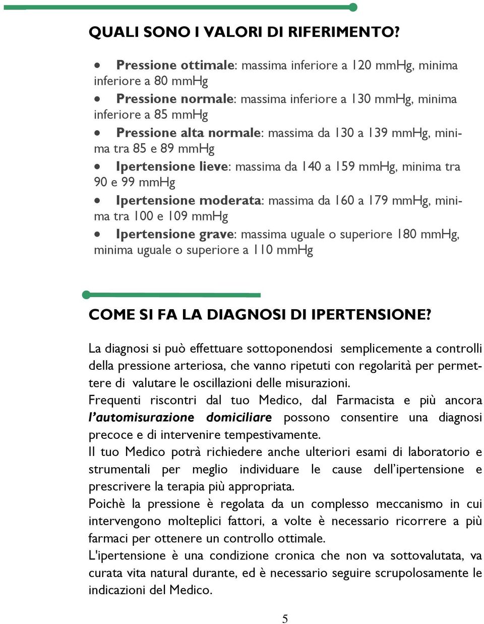 mmhg, minima tra 85 e 89 mmhg Ipertensione lieve: massima da 140 a 159 mmhg, minima tra 90 e 99 mmhg Ipertensione moderata: massima da 160 a 179 mmhg, minima tra 100 e 109 mmhg Ipertensione grave: