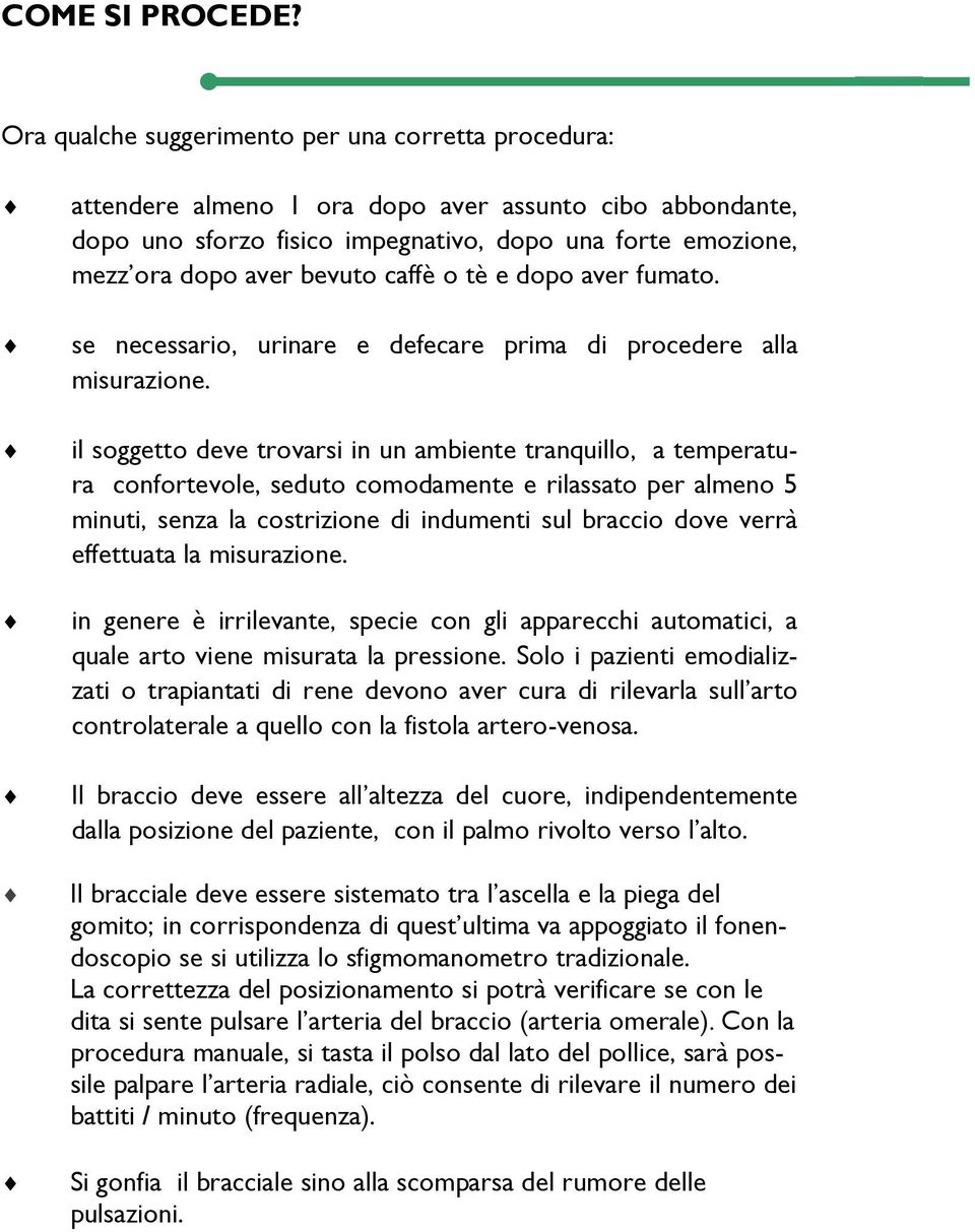 caffè o tè e dopo aver fumato. se necessario, urinare e defecare prima di procedere alla misurazione.