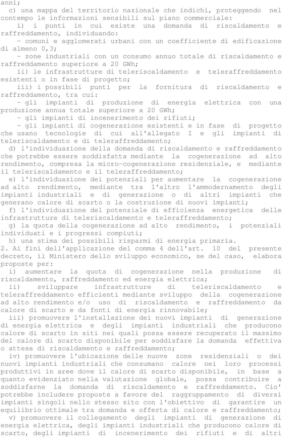 superiore a 20 GWh; ii) le infrastrutture di teleriscaldamento e teleraffreddamento esistenti o in fase di progetto; iii) i possibili punti per la fornitura di riscaldamento e raffreddamento, tra