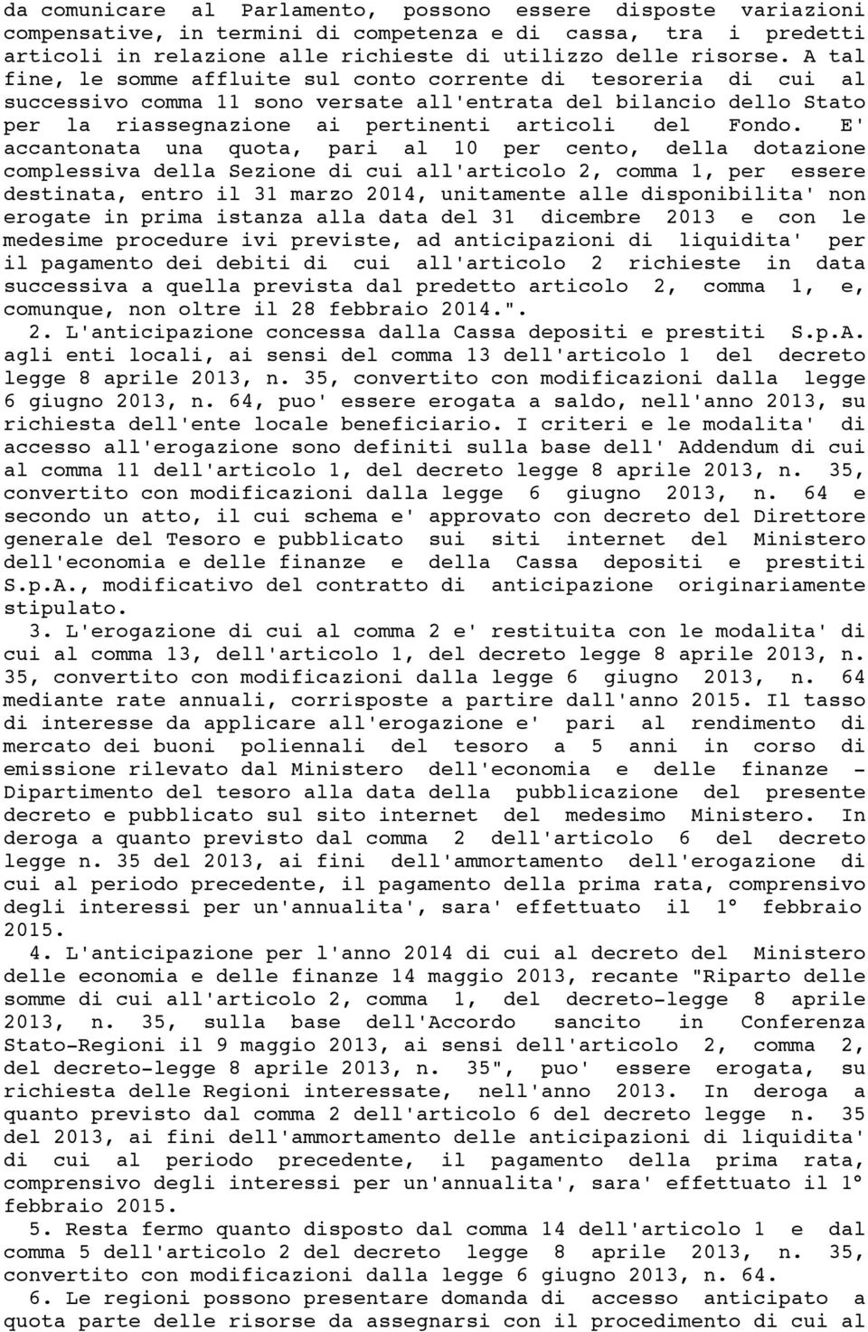 E' accantonata una quota, pari al 10 per cento, della dotazione complessiva della Sezione di cui all'articolo 2, comma 1, per essere destinata, entro il 31 marzo 2014, unitamente alle disponibilita'