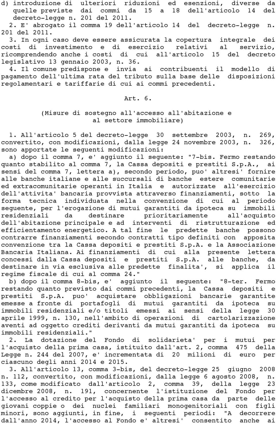 In ogni caso deve essere assicurata la copertura integrale dei costi di investimento e di esercizio relativi al servizio, ricomprendendo anche i costi di cui all'articolo 15 del decreto legislativo