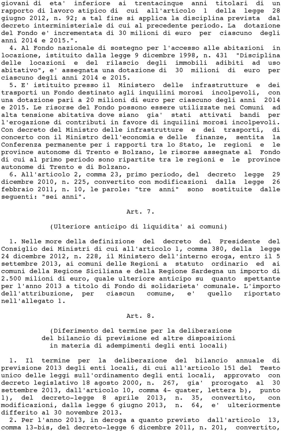 La dotazione del Fondo e' incrementata di 30 milioni di euro per ciascuno degli anni 2014 e 2015.". 4.