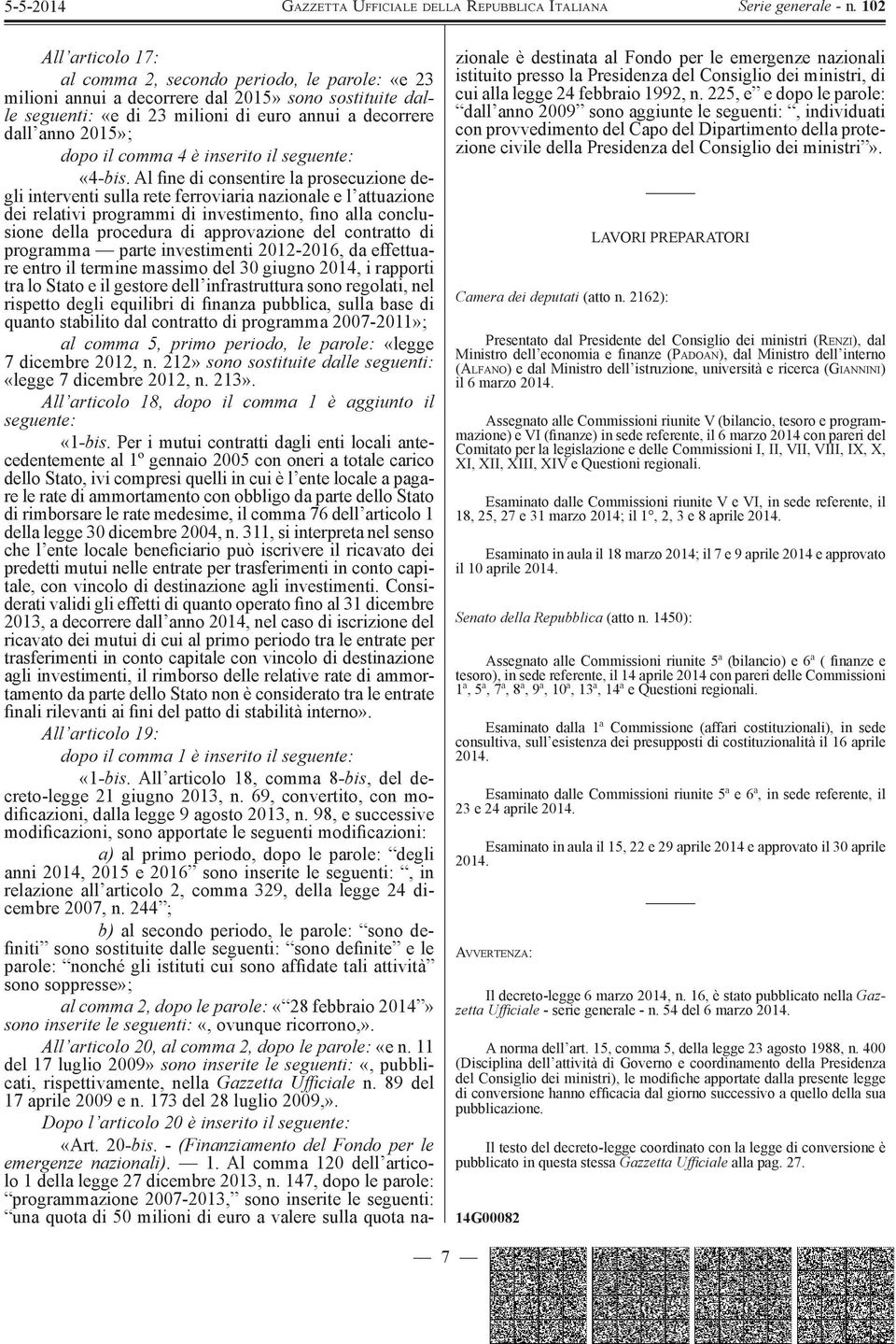 Al fine di consentire la prosecuzione degli interventi sulla rete ferroviaria nazionale e l attuazione dei relativi programmi di investimento, fino alla conclusione della procedura di approvazione