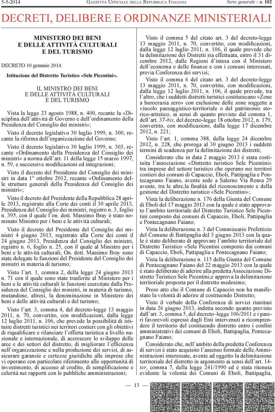 400, recante la «Disciplina dell attività di Governo e dell ordinamento della Presidenza del Consiglio dei ministri»; Visto il decreto legislativo 30 luglio 1999, n.