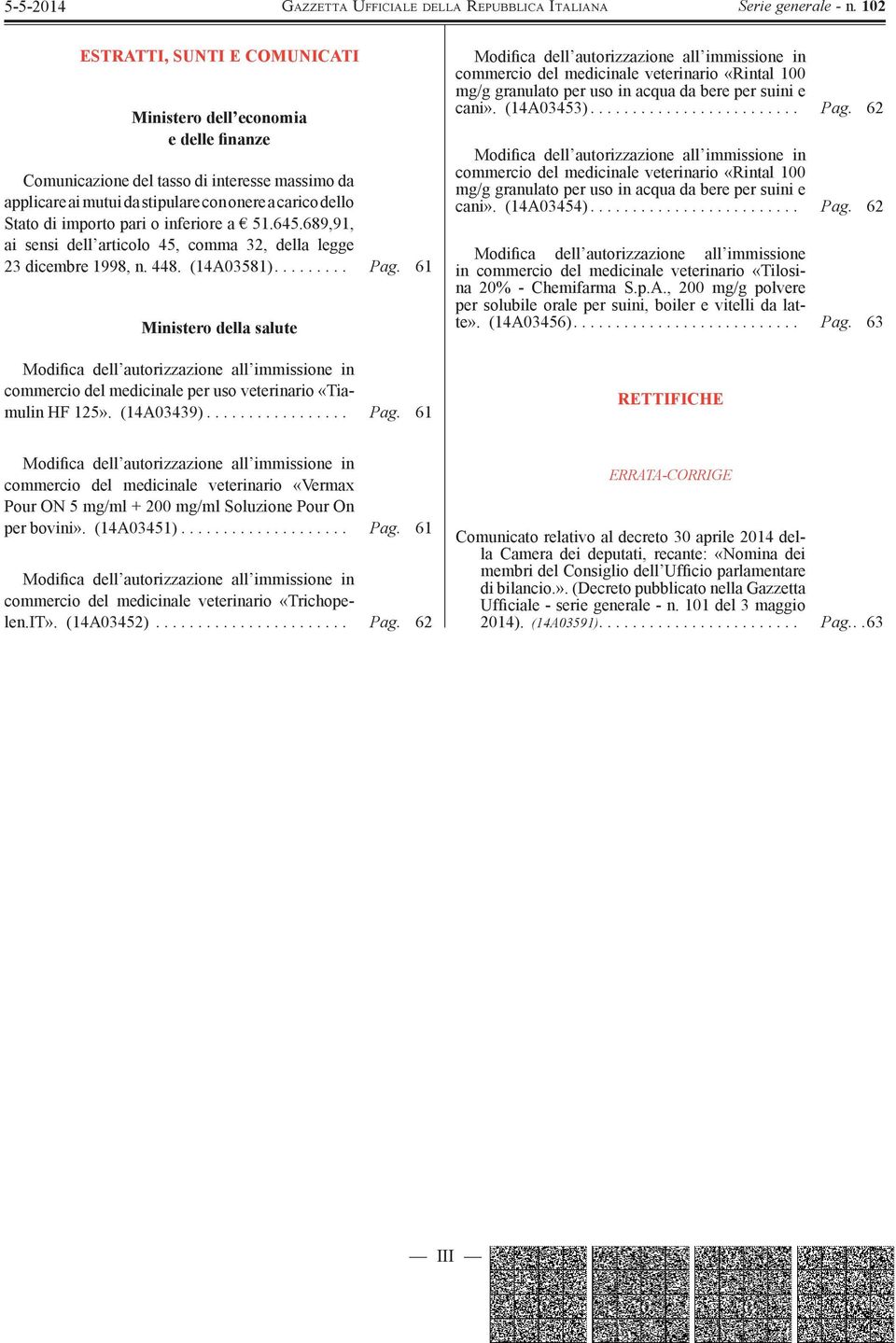 61 Ministero della salute Modifica dell autorizzazione all immissione in commercio del medicinale per uso veterinario «Tiamulin HF 125». (14A03439)................. Pag.