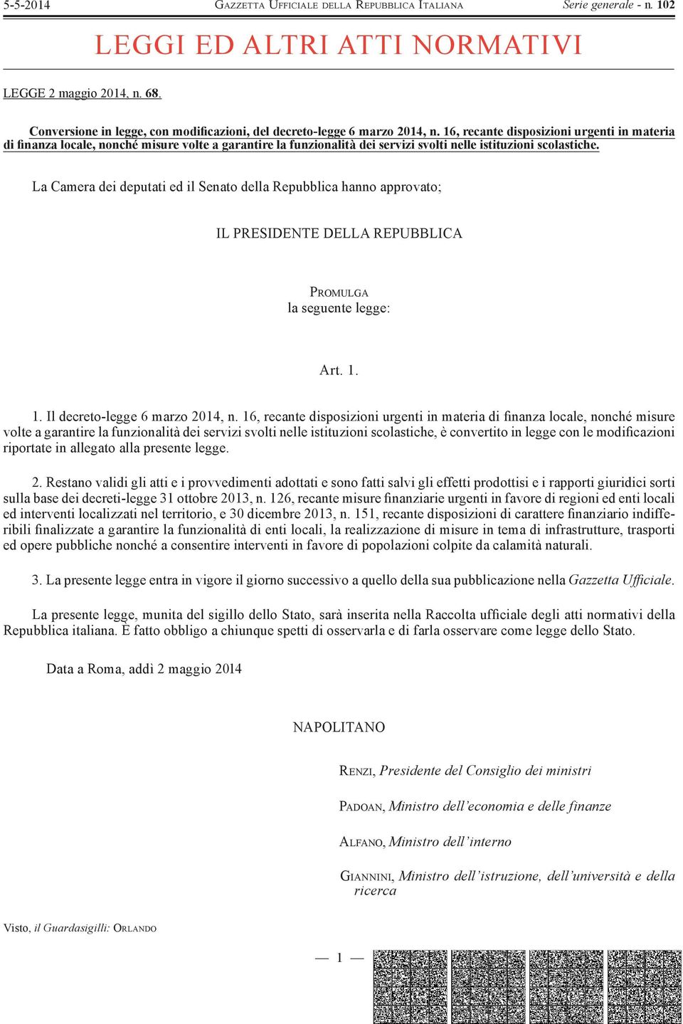 La Camera dei deputati ed il Senato della Repubblica hanno approvato; IL PRESIDENTE DELLA REPUBBLICA P ROMULGA la seguente legge: Art. 1. 1. Il decreto-legge 6 marzo 2014, n.