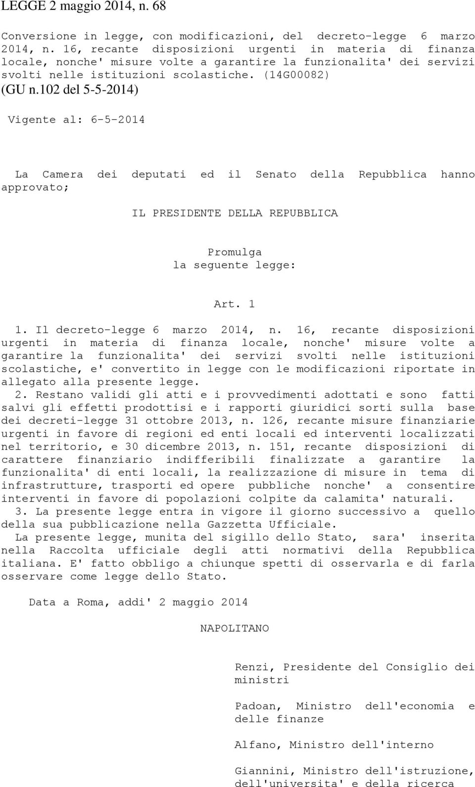 102 del 5-5-2014) Vigente al: 6-5-2014 La Camera dei deputati ed il Senato della Repubblica hanno approvato; IL PRESIDENTE DELLA REPUBBLICA Promulga la seguente legge: Art. 1 1.