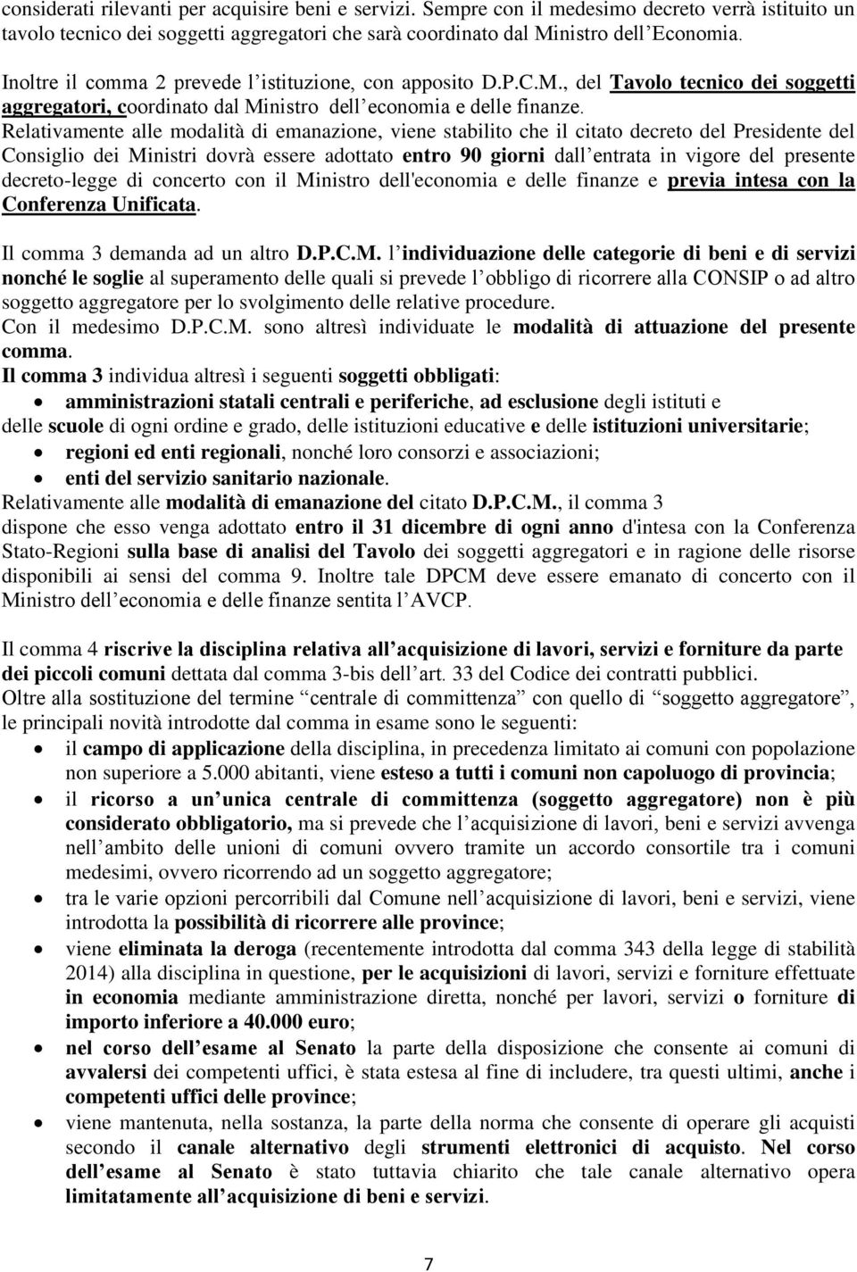 Relativamente alle modalità di emanazione, viene stabilito che il citato decreto del Presidente del Consiglio dei Ministri dovrà essere adottato entro 90 giorni dall entrata in vigore del presente