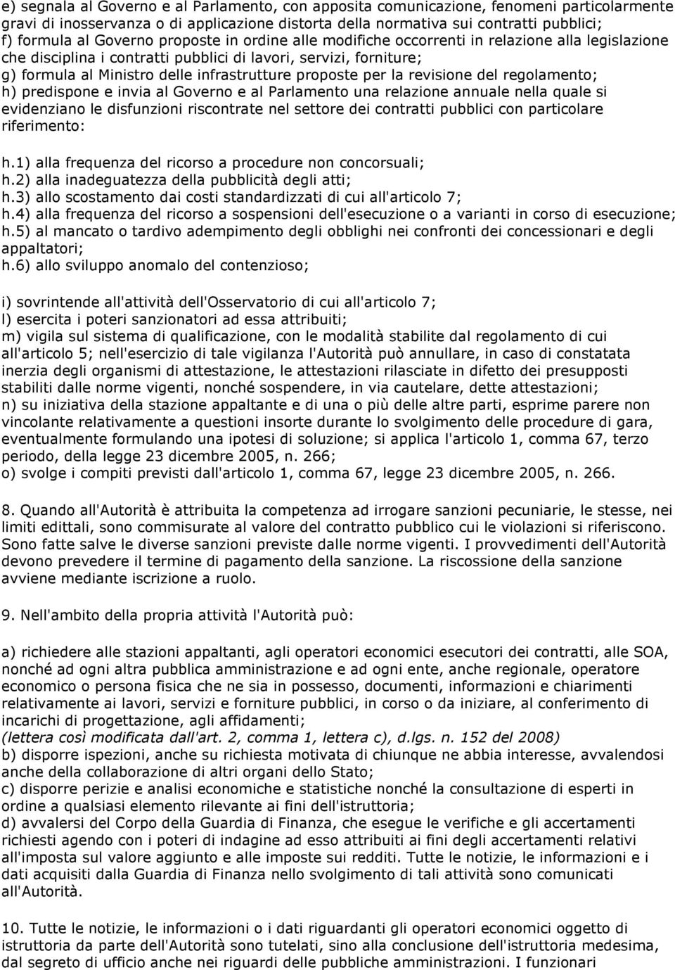 proposte per la revisione del regolamento; h) predispone e invia al Governo e al Parlamento una relazione annuale nella quale si evidenziano le disfunzioni riscontrate nel settore dei contratti