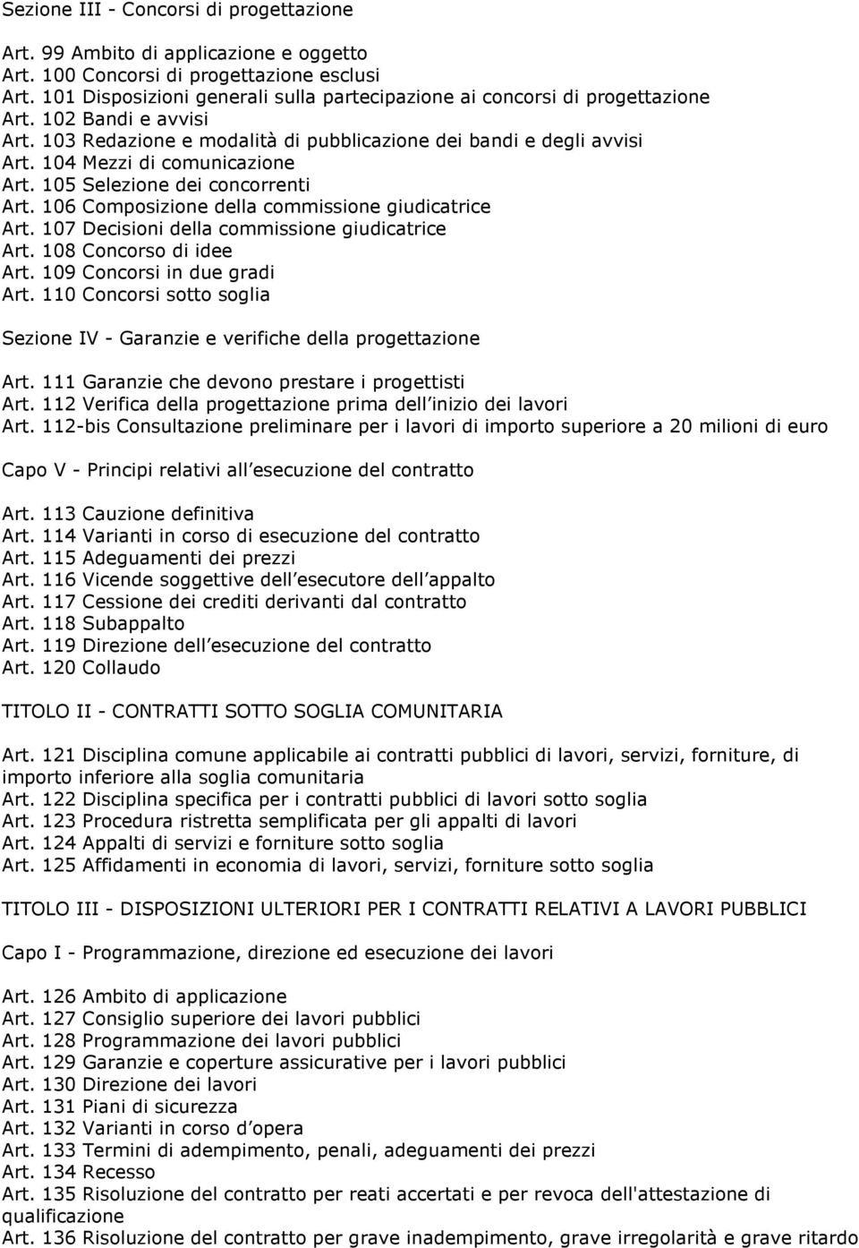 104 Mezzi di comunicazione Art. 105 Selezione dei concorrenti Art. 106 Composizione della commissione giudicatrice Art. 107 Decisioni della commissione giudicatrice Art. 108 Concorso di idee Art.