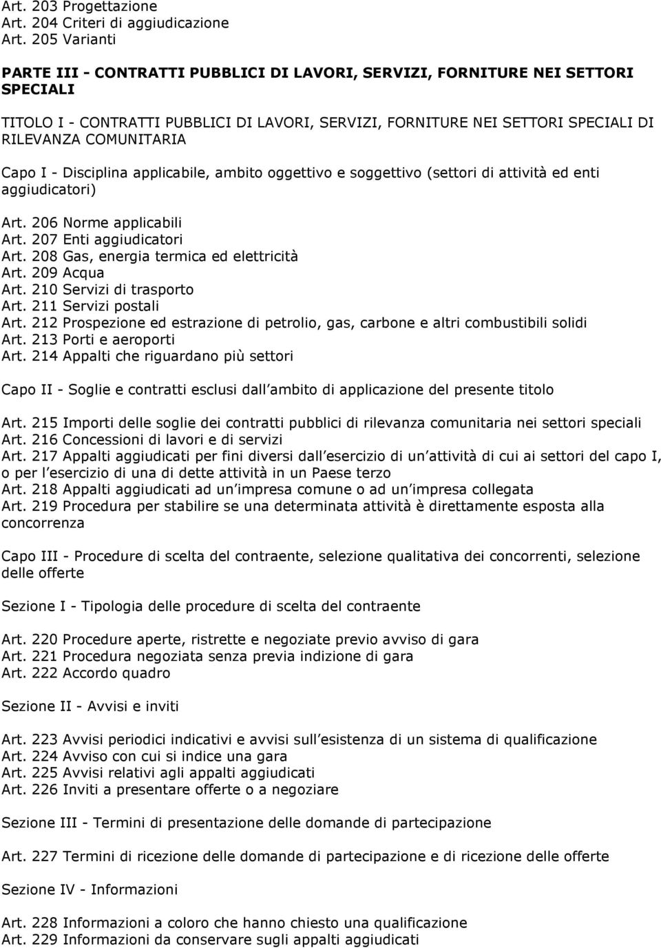 COMUNITARIA Capo I - Disciplina applicabile, ambito oggettivo e soggettivo (settori di attività ed enti aggiudicatori) Art. 206 Norme applicabili Art. 207 Enti aggiudicatori Art.