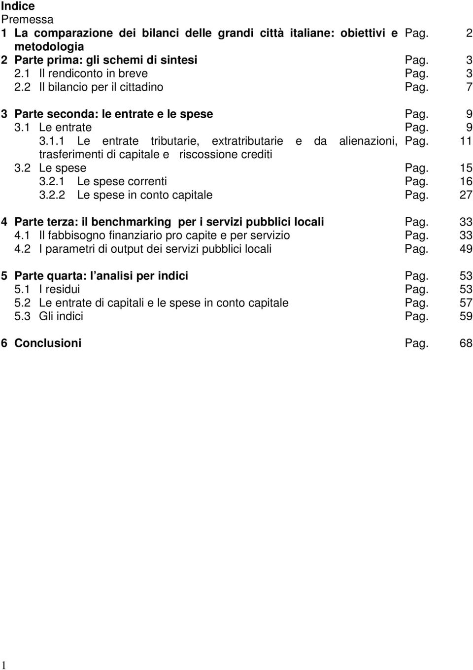 2 Le spese Pag. 15 3.2.1 Le spese correnti Pag. 16 3.2.2 Le spese in conto capitale Pag. 27 4 Parte terza: il benchmarking per i servizi pubblici locali Pag. 33 4.