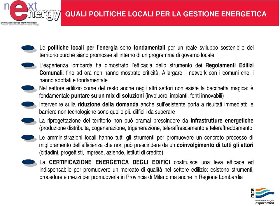 Allargare il network con i comuni che li hanno adottati è fondamentale Nel settore edilizio come del resto anche negli altri settori non esiste la bacchetta magica: è fondamentale puntare su un mix