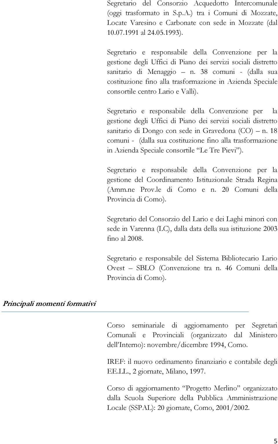38 comuni - (dalla sua costituzione fino alla trasformazione in Azienda Speciale consortile centro Lario e Valli).
