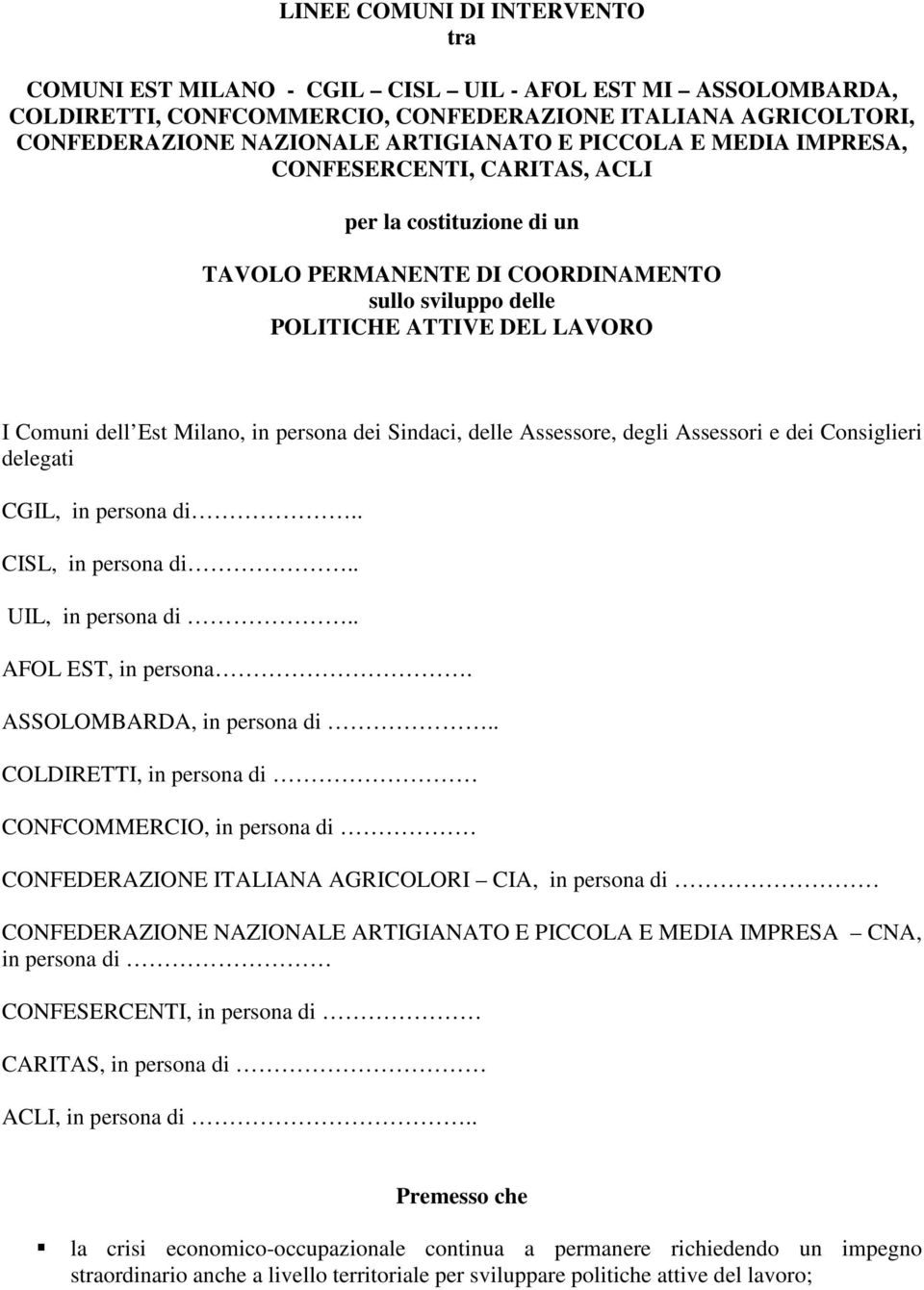 persona dei Sindaci, delle Assessore, degli Assessori e dei Consiglieri delegati CGIL, in persona di.. CISL, in persona di.. UIL, in persona di.. AFOL EST, in persona. ASSOLOMBARDA, in persona di.