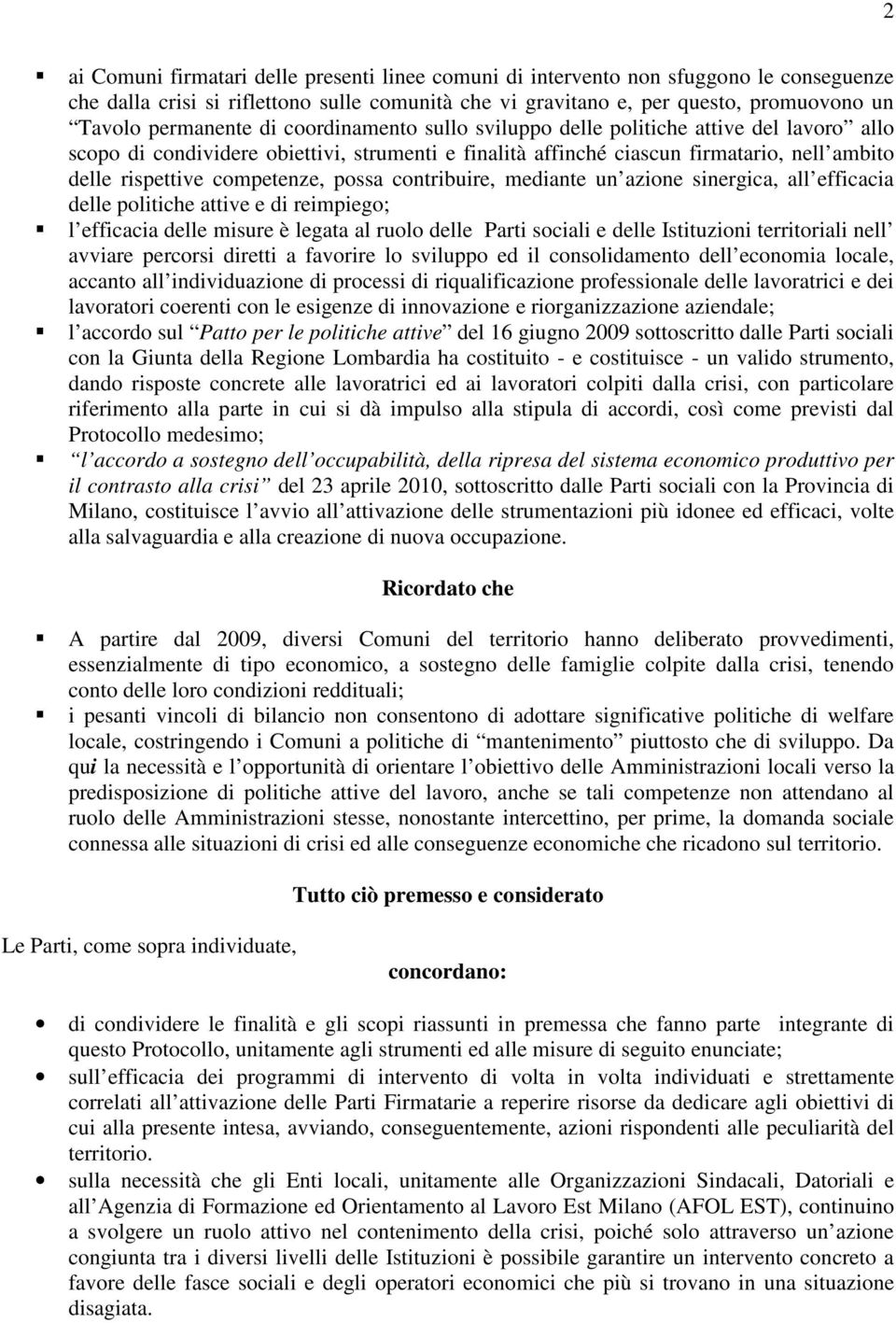 competenze, possa contribuire, mediante un azione sinergica, all efficacia delle politiche attive e di reimpiego; l efficacia delle misure è legata al ruolo delle Parti sociali e delle Istituzioni