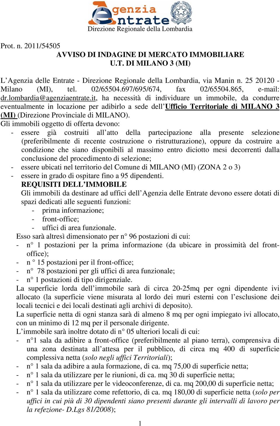 it, ha necessità di individuare un immobile, da condurre eventualmente in locazione per adibirlo a sede dell Ufficio Territoriale di MILANO 3 (MI) (Direzione Provinciale di MILANO).