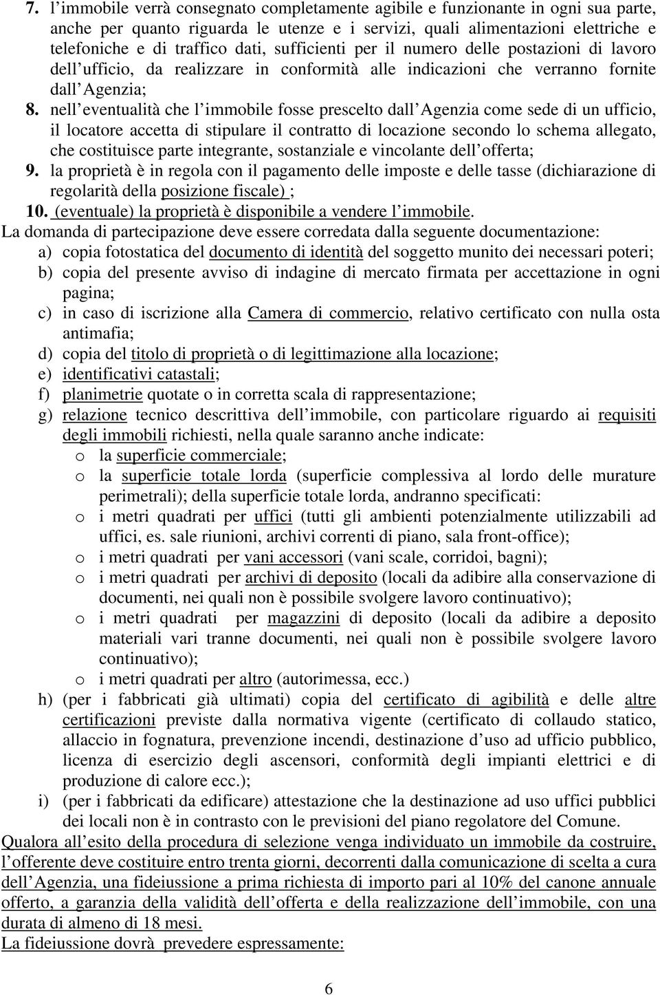 nell eventualità che l immobile fosse prescelto dall Agenzia come sede di un ufficio, il locatore accetta di stipulare il contratto di locazione secondo lo schema allegato, che costituisce parte