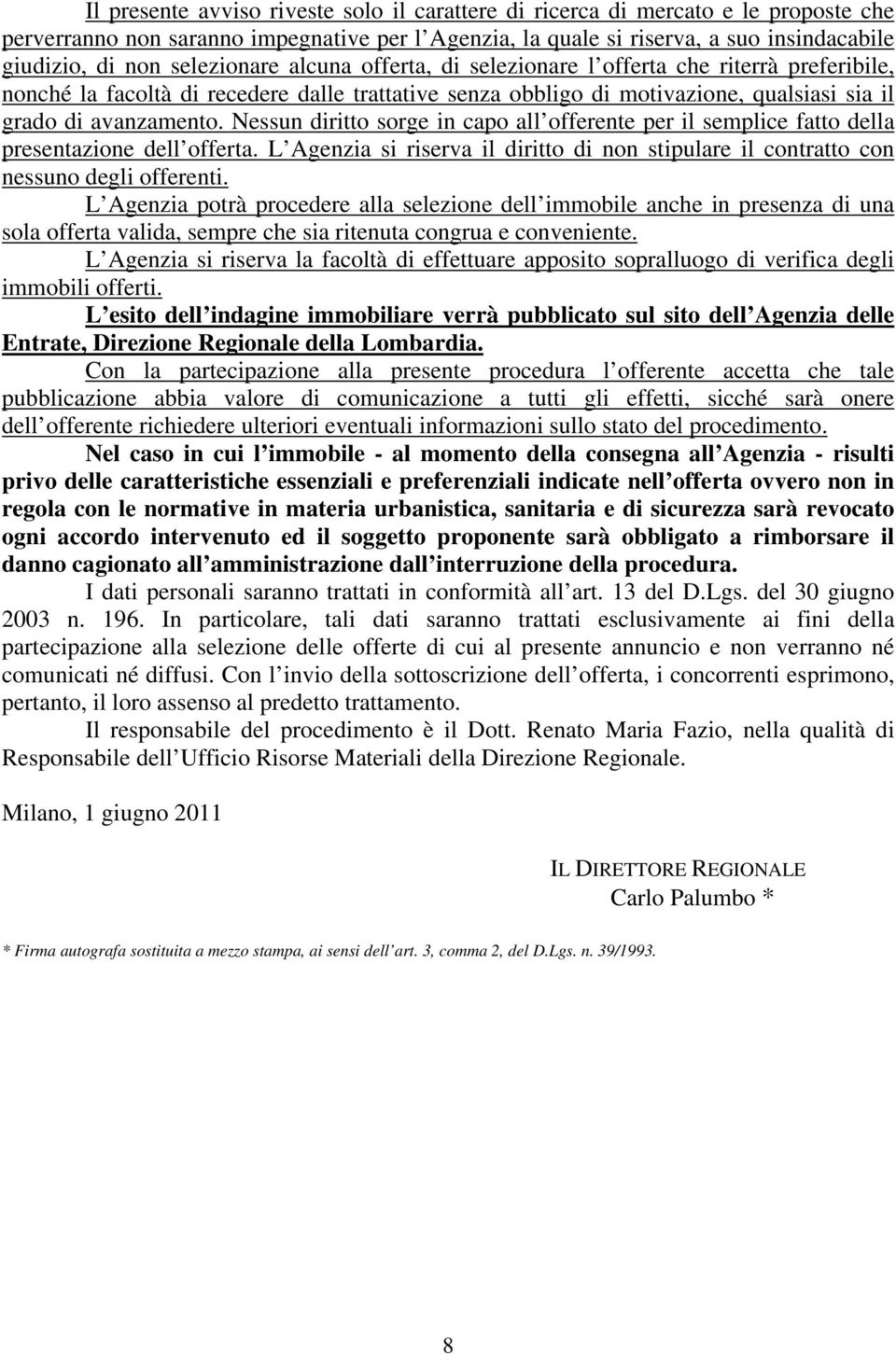 Nessun diritto sorge in capo all offerente per il semplice fatto della presentazione dell offerta. L Agenzia si riserva il diritto di non stipulare il contratto con nessuno degli offerenti.