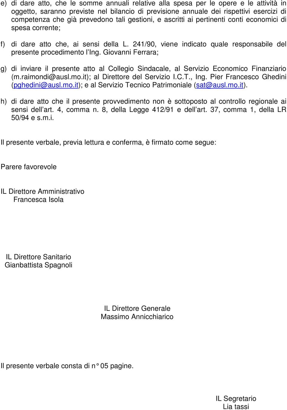 Giovanni Ferrara; g) di inviare il presente atto al Collegio Sindacale, al Servizio Economico Finanziario (m.raimondi@ausl.mo.it); al Direttore del Servizio I.C.T., Ing.