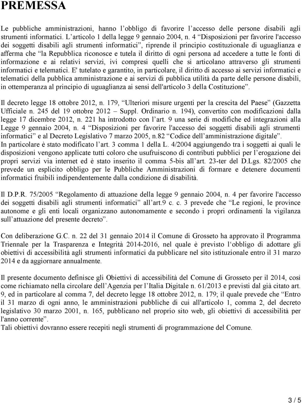 di ogni persona ad accedere a tutte le fonti di informazione e ai relativi servizi, ivi compresi quelli che si articolano attraverso gli strumenti informatici e telematici.