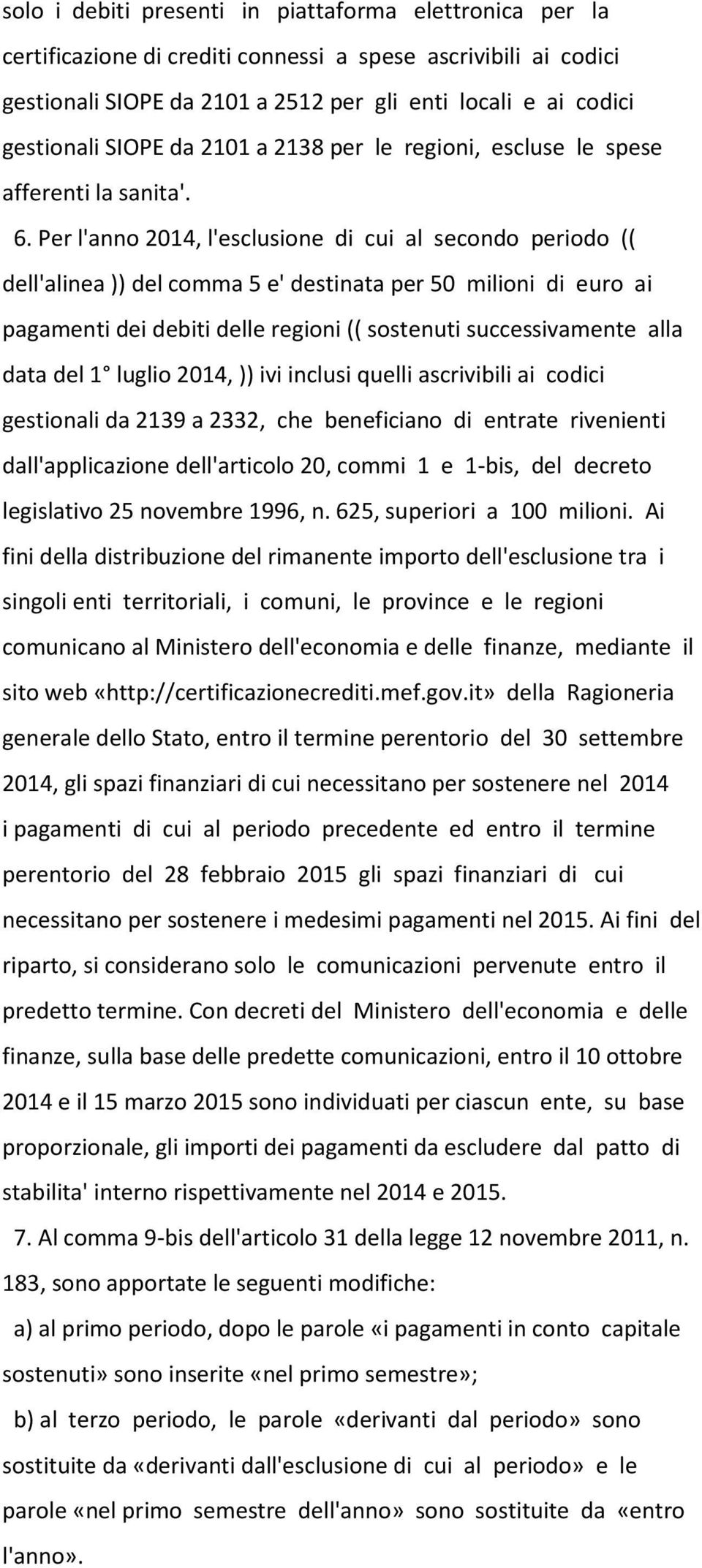 Per l'anno 2014, l'esclusione di cui al secondo periodo (( dell'alinea )) del comma 5 e' destinata per 50 milioni di euro ai pagamenti dei debiti delle regioni (( sostenuti successivamente alla data