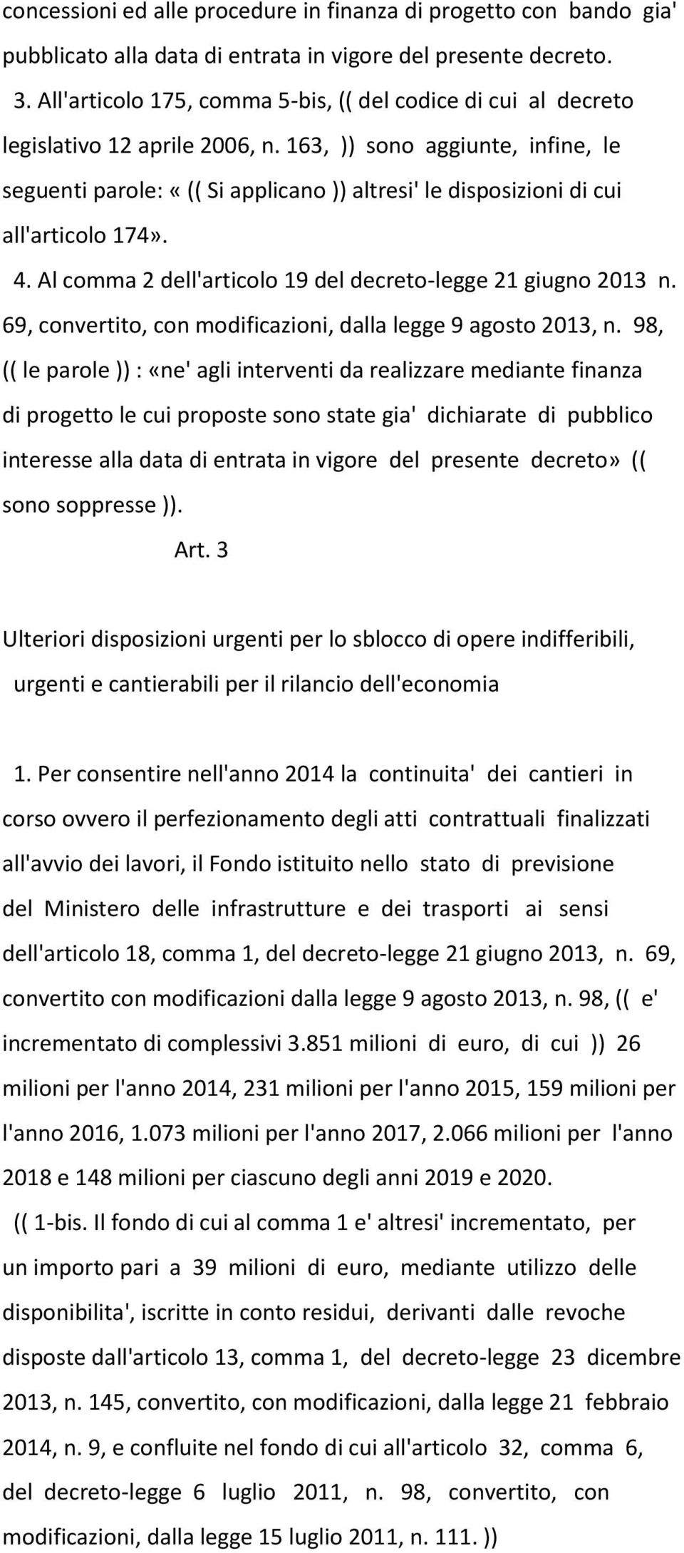 163, )) sono aggiunte, infine, le seguenti parole: «(( Si applicano )) altresi' le disposizioni di cui all'articolo 174». 4. Al comma 2 dell'articolo 19 del decreto-legge 21 giugno 2013 n.