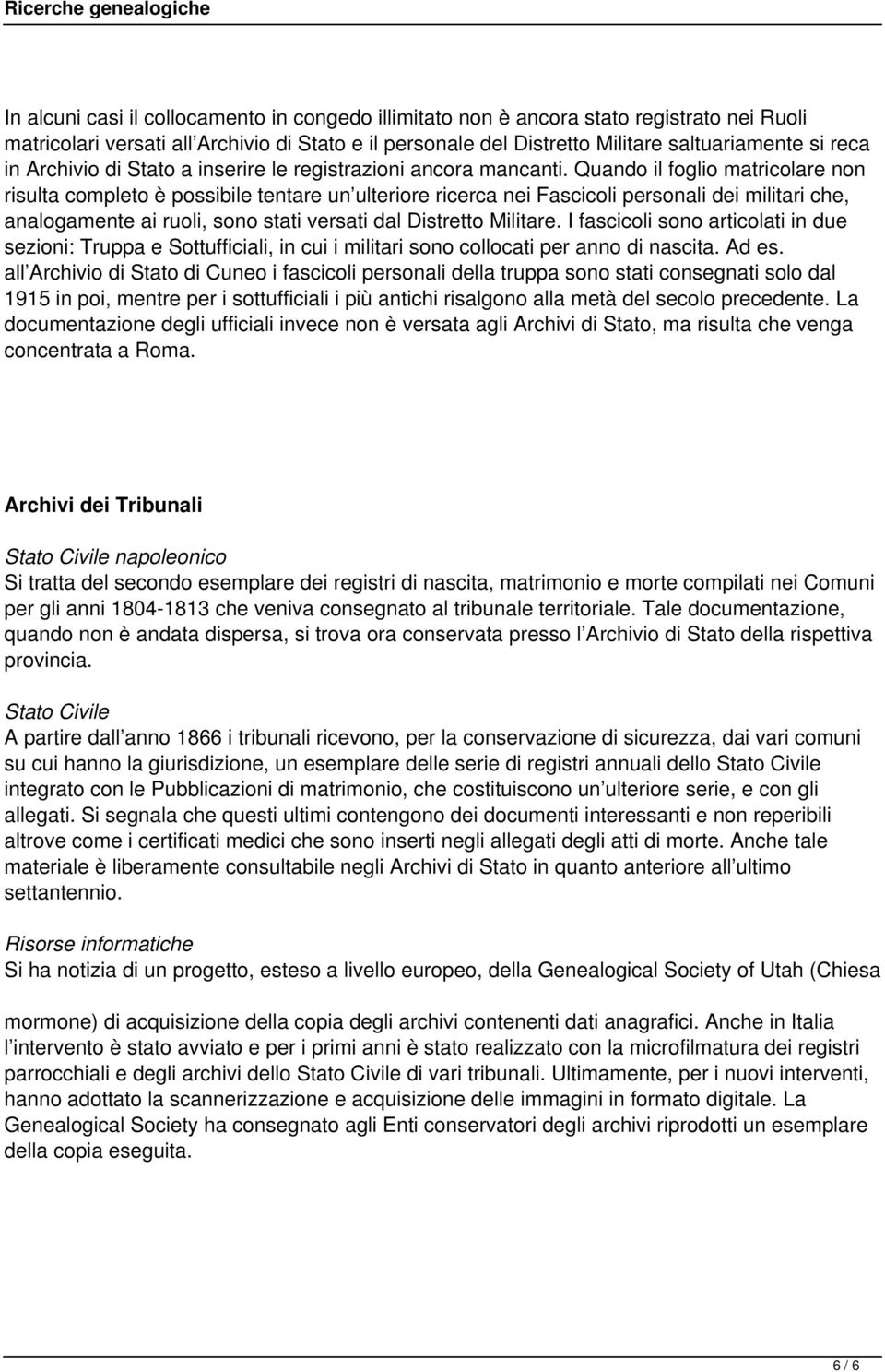 Quando il foglio matricolare non risulta completo è possibile tentare un ulteriore ricerca nei Fascicoli personali dei militari che, analogamente ai ruoli, sono stati versati dal Distretto Militare.