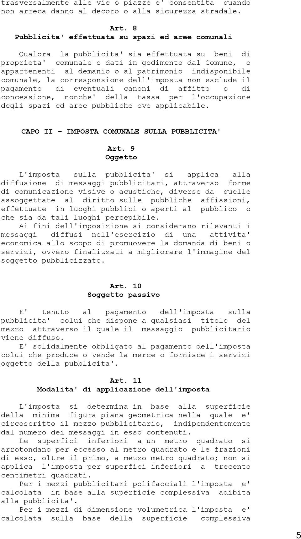 indisponibile comunale, la corresponsione dell'imposta non esclude il pagamento di eventuali canoni di affitto o di concessione, nonche' della tassa per l'occupazione degli spazi ed aree pubbliche