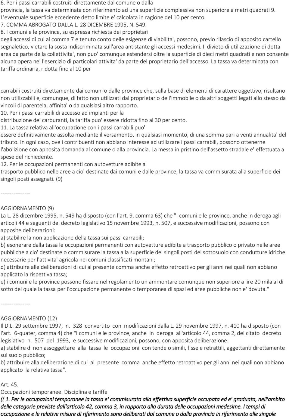 I comuni e le province, su espressa richiesta dei proprietari degli accessi di cui al comma 7 e tenuto conto delle esigenze di viabilita', possono, previo rilascio di apposito cartello segnaletico,