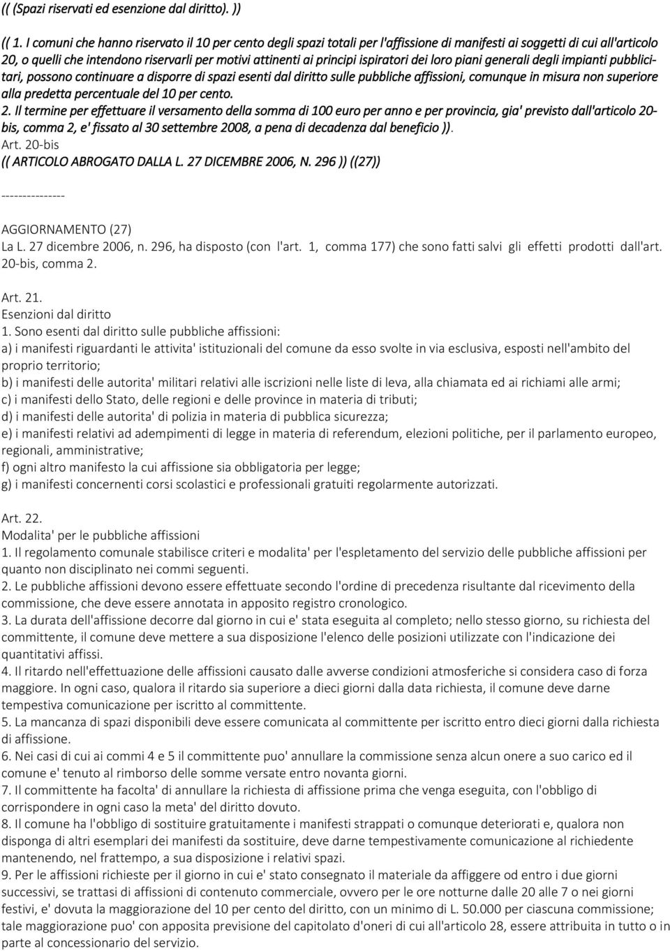 ispiratori dei loro piani generali degli impianti pubblicitari, possono continuare a disporre di spazi esenti dal diritto sulle pubbliche affissioni, comunque in misura non superiore alla predetta