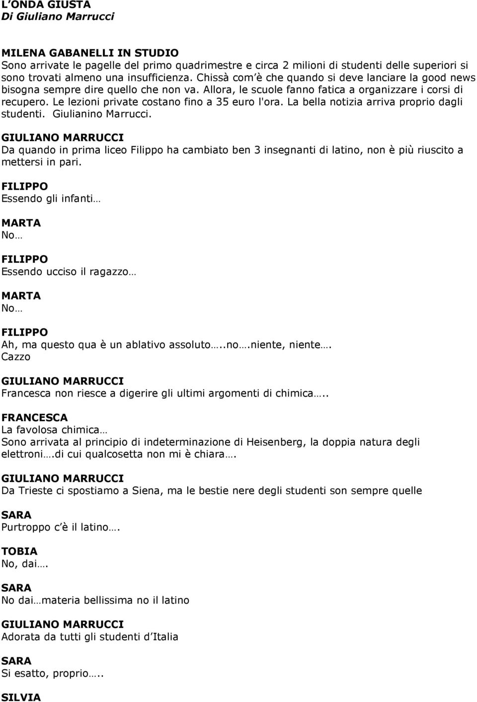 Le lezioni private costano fino a 35 euro l'ora. La bella notizia arriva proprio dagli studenti. Giulianino Marrucci.