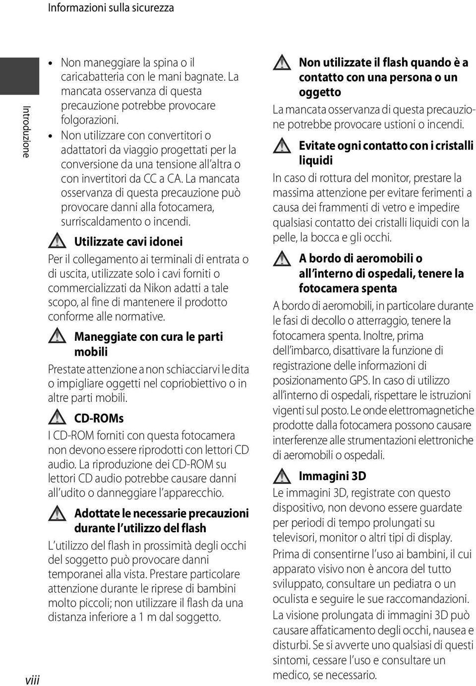 La mancata osservanza di questa precauzione può provocare danni alla fotocamera, surriscaldamento o incendi.