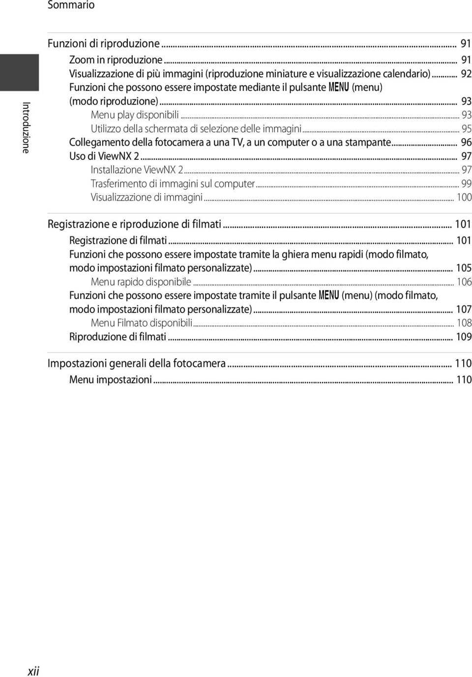 .. 95 Collegamento della fotocamera a una TV, a un computer o a una stampante... 96 Uso di ViewNX 2... 97 Installazione ViewNX 2... 97 Trasferimento di immagini sul computer.