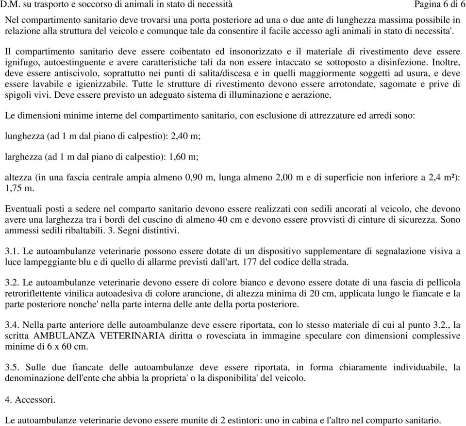 Il compartimento sanitario deve essere coibentato ed insonorizzato e il materiale di rivestimento deve essere ignifugo, autoestinguente e avere caratteristiche tali da non essere intaccato se