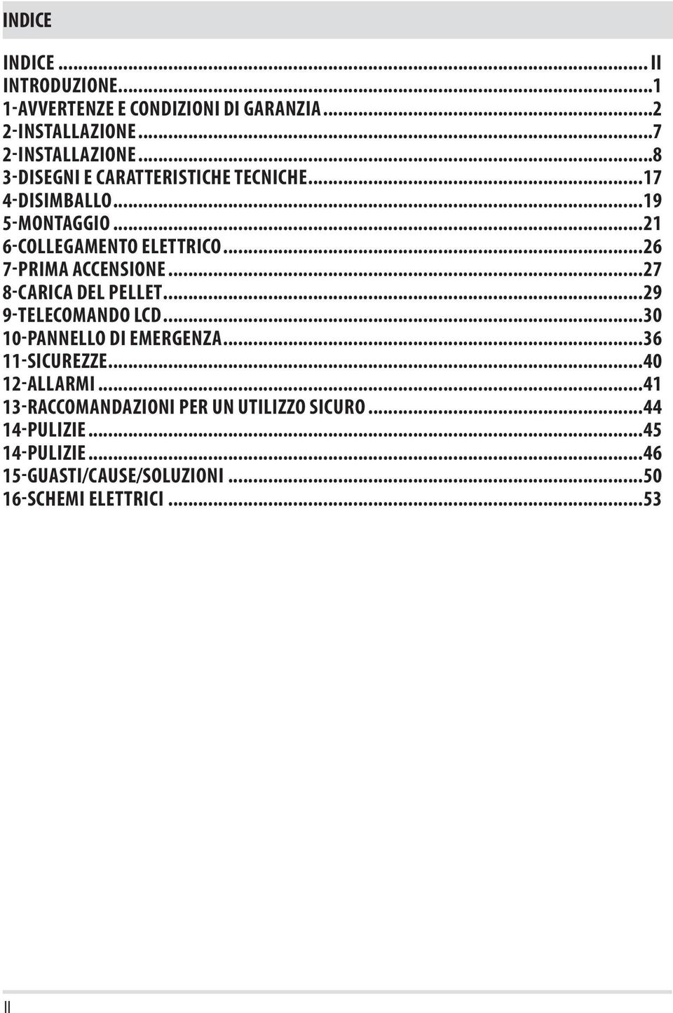 ..26 7-PRIMA ACCENSIONE...27 8-CARICA DEL PELLET...29 9-TELECOMANDO LCD...30 10-PANNELLO DI EMERGENZA...36 11-SICUREZZE.