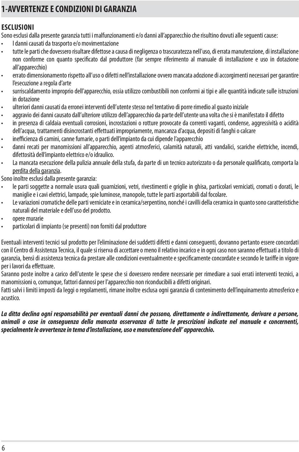 specificato dal produttore (far sempre riferimento al manuale di installazione e uso in dotazione all apparecchio) errato dimensionamento rispetto all uso o difetti nell installazione ovvero mancata