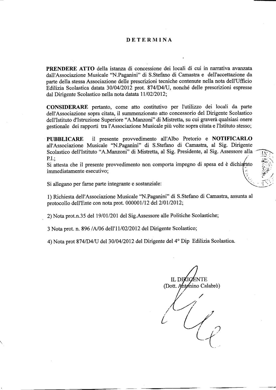 874/D4/U, nonché delle prescrzon espresse dal Drgente Scolastco nella nota datata 11/02/2012; CONSIDERARE pertanto, come atto costtutvo per l'utlzzo de local da parte dell'assocazone sopra ctata, l