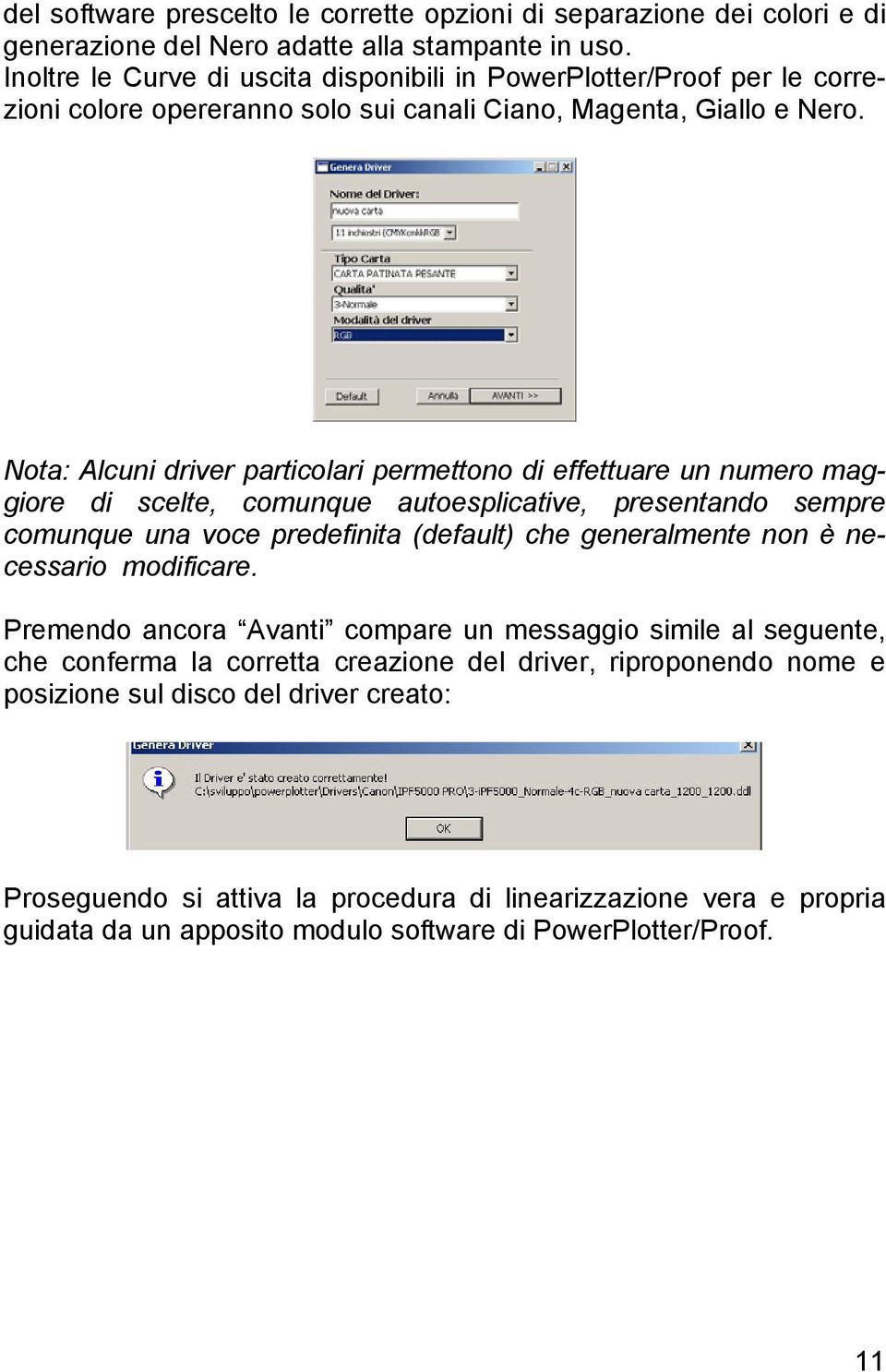 Nota: Alcuni driver particolari permettono di effettuare un numero maggiore di scelte, comunque autoesplicative, presentando sempre comunque una voce predefinita (default) che generalmente non è