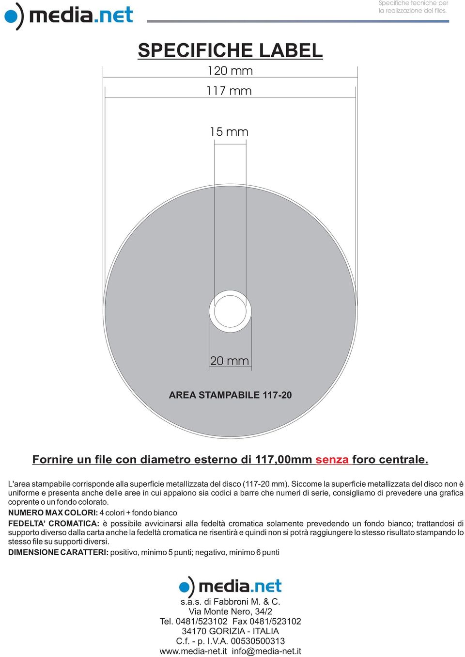 Siccome la superficie metallizzata del disco non è uniforme e presenta anche delle aree in cui appaiono sia codici a barre che numeri di serie, consigliamo di prevedere una grafica coprente o un