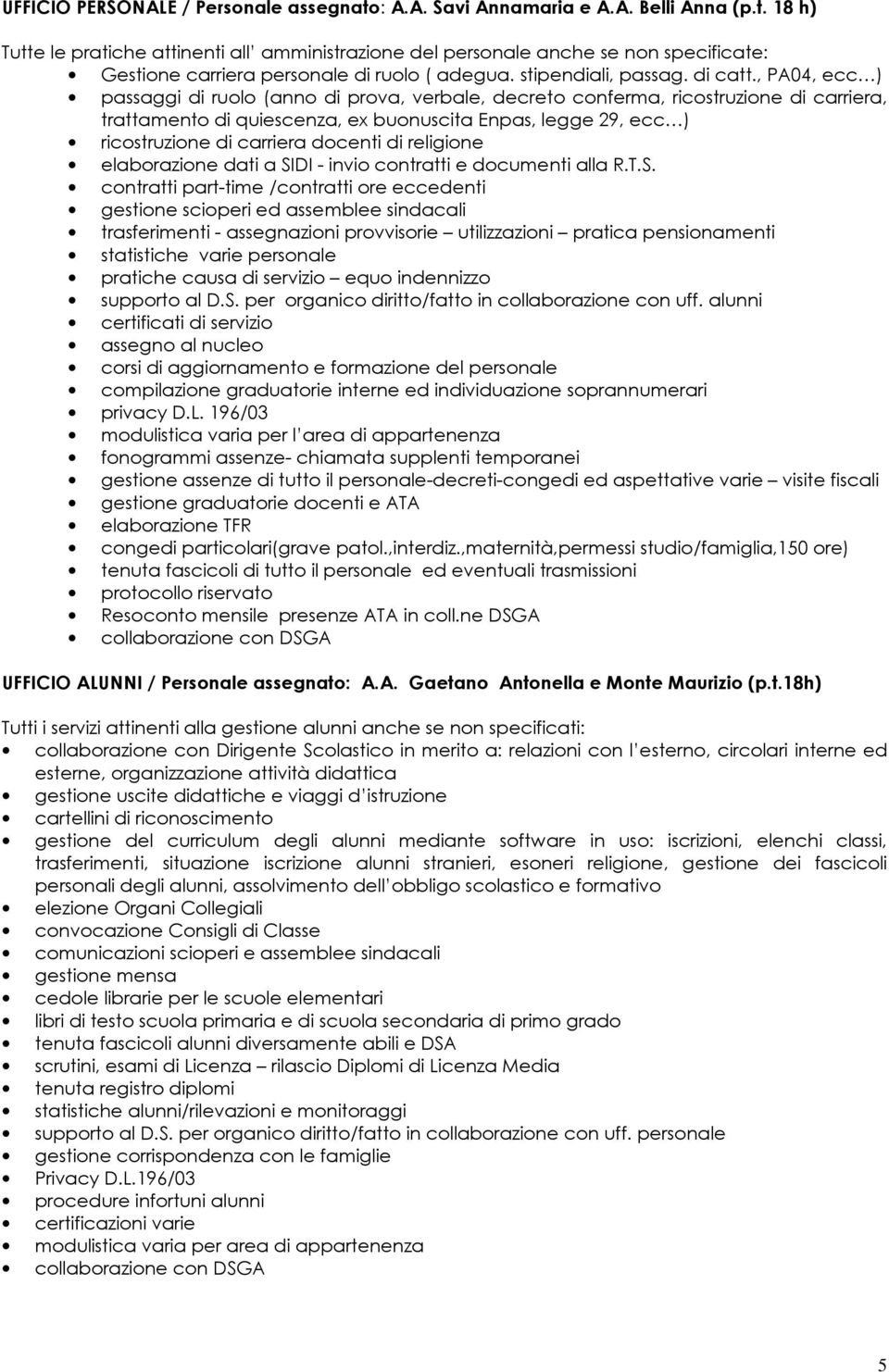 , PA04, ecc ) passaggi di ruolo (anno di prova, verbale, decreto conferma, ricostruzione di carriera, trattamento di quiescenza, ex buonuscita Enpas, legge 29, ecc ) ricostruzione di carriera docenti