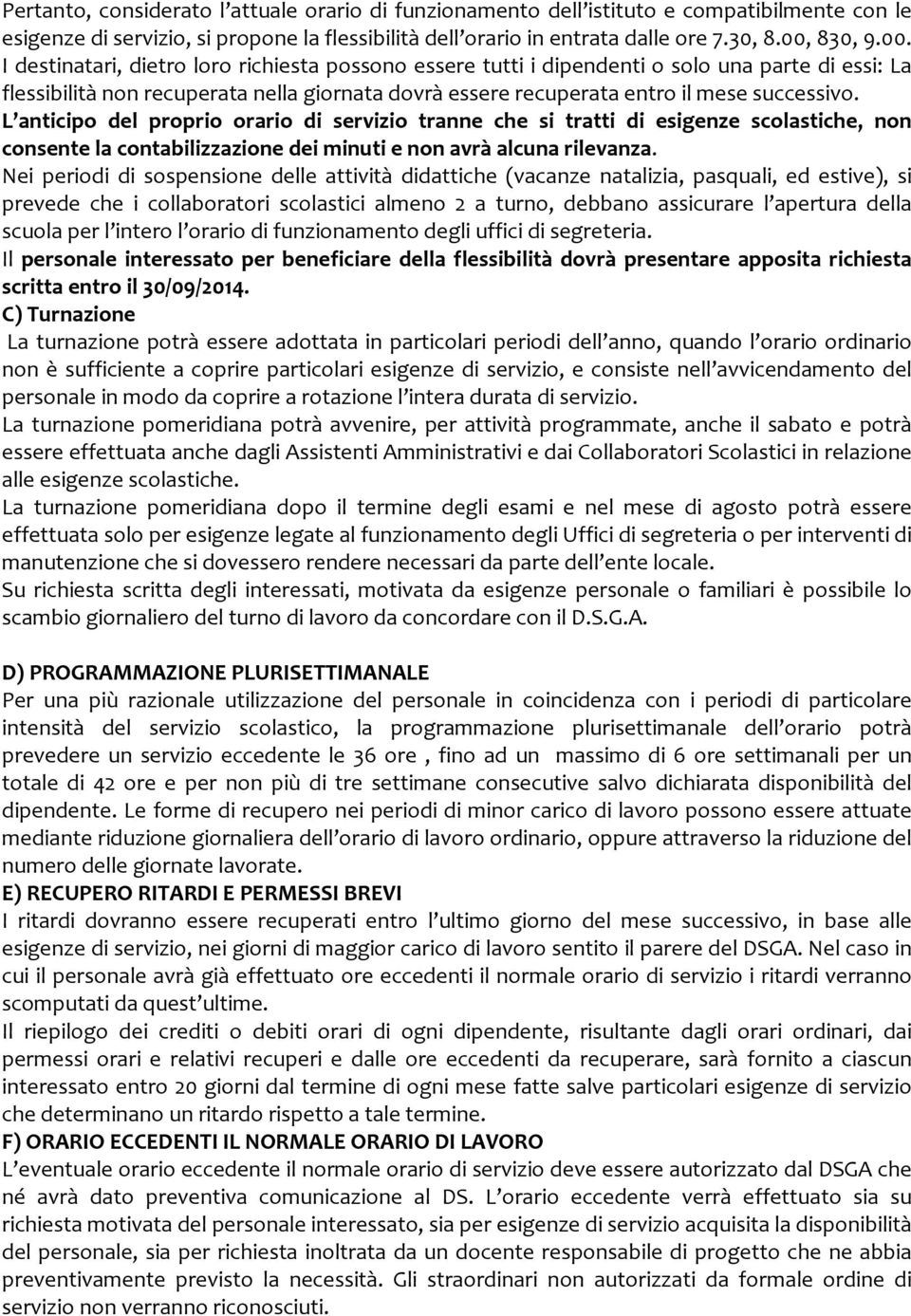 I destinatari, dietro loro richiesta possono essere tutti i dipendenti o solo una parte di essi: La flessibilità non recuperata nella giornata dovrà essere recuperata entro il mese successivo.