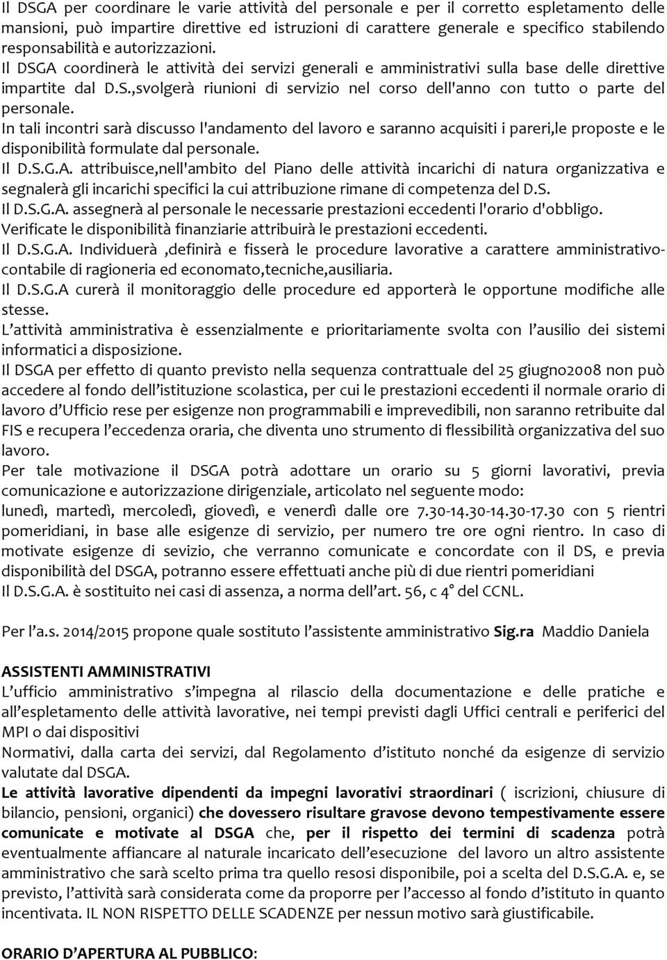 In tali incontri sarà discusso l'andamento del lavoro e saranno acquisiti i pareri,le proposte e le disponibilità formulate dal personale. Il D.S.G.A.